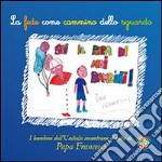 La fede come cammino dello sguardo. I bambini dell'Unitalsi incontrano il volto di papa Francesco libro