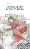 Racconti di una Siria tradita libro