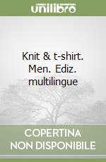Knit & t-shirt. Men. Ediz. multilingue libro