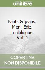 Pants & jeans. Men. Ediz. multilingue. Vol. 2 libro