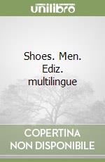 Shoes. Men. Ediz. multilingue libro