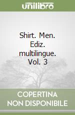 Shirt. Men. Ediz. multilingue. Vol. 3 libro