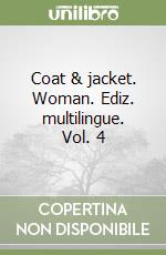 Coat & jacket. Woman. Ediz. multilingue. Vol. 4 libro