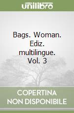 Bags. Woman. Ediz. multilingue. Vol. 3 libro
