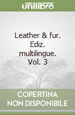 Leather & fur. Ediz. multilingue. Vol. 3 libro