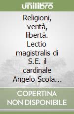 Religioni, verità, libertà. Lectio magistralis di S.E. il cardinale Angelo Scola patriarca di Venezia libro