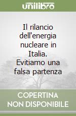 Il rilancio dell'energia nucleare in Italia. Evitiamo una falsa partenza