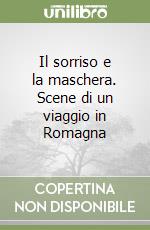 Il sorriso e la maschera. Scene di un viaggio in Romagna