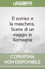 Il sorriso e la maschera. Scene di un viaggio in Romagna libro