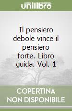 Il pensiero debole vince il pensiero forte. Libro guida. Vol. 1 libro