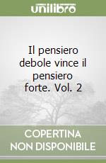 Il pensiero debole vince il pensiero forte. Vol. 2