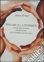 Educare alla diversità. Conoscere se stessi per impapare a convivere con gli altri libro