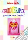 Cromoterapia. Guarire con i colori libro