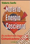 Materia, energia, coscienza. In esclusiva, la legge della comunicazione globale libro