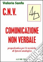 C.N.V. Comunicazione non verbale. Propedeutica per le tecniche di ipnosi analogica libro