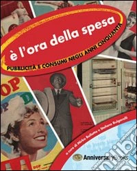 È l'ora della spesa. Pubblicità e consumi negli anni Cinquanta libro