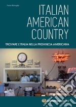 Italian American Country. Trovare l'Italia nella provincia americana. Ediz. illustrata libro