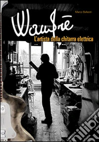 Wandrè. L'artista della chitarra elettrica libro