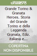 Grande Torino & Granata Heroes. Storia del Grande Torino e della Leggenda Granata. Ediz. italiana e inglese. Con Collezione di trading card libro