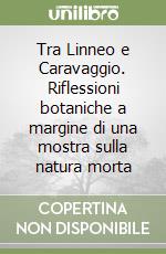 Tra Linneo e Caravaggio. Riflessioni botaniche a margine di una mostra sulla natura morta