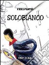 Solobianco. Ediz. illustrata libro