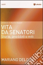 Vita da senatori. Storie, aneddoti e miti