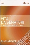 Vita da senatori. Storie, aneddoti e miti libro