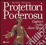 Protettori poderosu. Cagliari e il culto a sant'Efisio. Ediz. illustrata