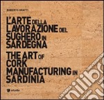 L'arte della lavorazione del sughero in Sardegna-The art of cork manufacturing in Sardinia. Ediz. bilingue. Con DVD