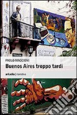 Buenos Aires troppo tardi libro