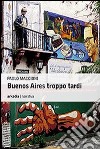 Buenos Aires troppo tardi libro