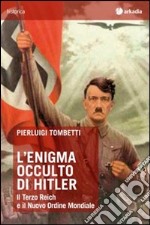 L'enigma occulto di Hitler. Il Terzo Reich e il Nuovo Ordine Mondiale libro