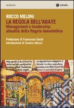 La regola dell'abate. Management e leadership. Attualità della regola benedettina