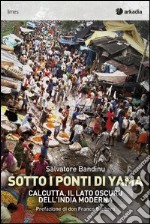 Sotti i ponti di Yama. Calcutta, il lato oscuro dell'India moderna libro