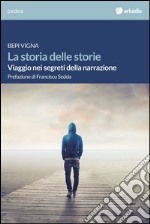 La storia delle storie. Viaggio nei segreti della narrazione libro