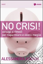 No crisi! Consigli e rimedi per risparmiare e vivere meglio libro