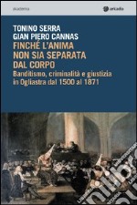 Finché l'anima non sia separata dal corpo. Banditismo, criminalità e giustizia in Ogliastra dal 1500 al 1871. Con CD-ROM