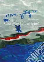 Cosa avete fatto al mare? libro