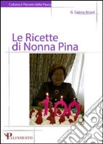 Le ricette di nonna Pina. Segui i consigli di nonna Pina e vivi in salute per cent'anni! libro