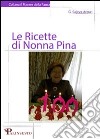 Le ricette di nonna Pina. Segui i consigli di nonna Pina e vivi in salute per cent'anni! libro