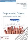 Prepararsi al futuro. Lavoro e formazione ai tempi del web 2.0 libro di Ciacia C. (cur.)