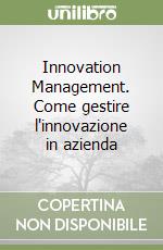 Innovation Management. Come gestire l'innovazione in azienda libro