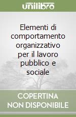 Elementi di comportamento organizzativo per il lavoro pubblico e sociale