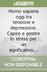 Homo sapiens oggi tra tensione e depressione. Capire e gestire lo stress per un significativo contributo contro gli incidenti sul lavoro e non solo