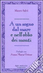 A un sogno dal mare e nell'oblio dei monti. Dialoghi con Anna Maria Ortese libro