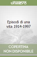 Episodi di una vita 1914-1997 libro