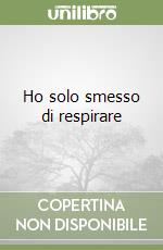 Ho solo smesso di respirare libro