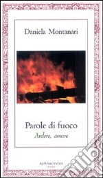 Parole di fuoco. Ardere, amare libro