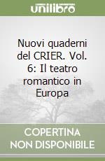 Nuovi quaderni del CRIER. Vol. 6: Il teatro romantico in Europa libro