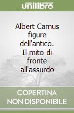 Albert Camus figure dell'antico. Il mito di fronte all'assurdo libro